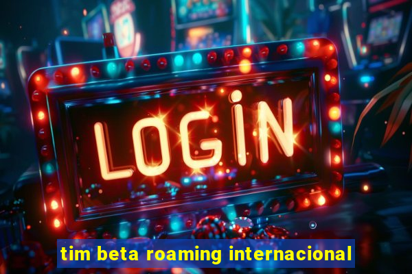 tim beta roaming internacional